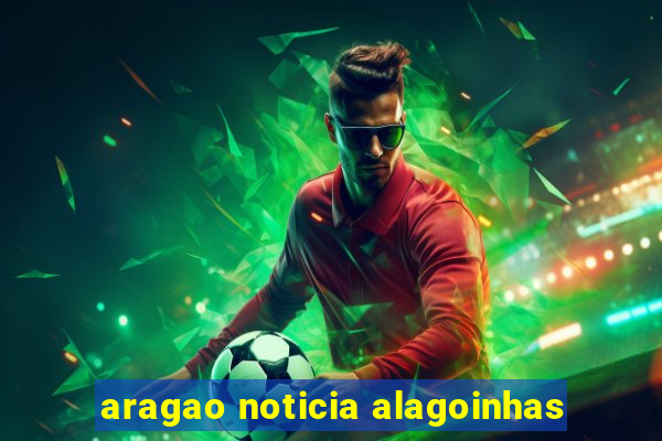 aragao noticia alagoinhas