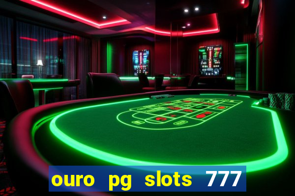 ouro pg slots 777 é confiável