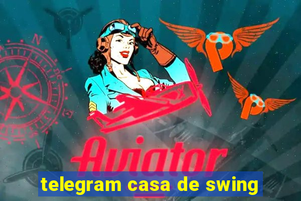 telegram casa de swing