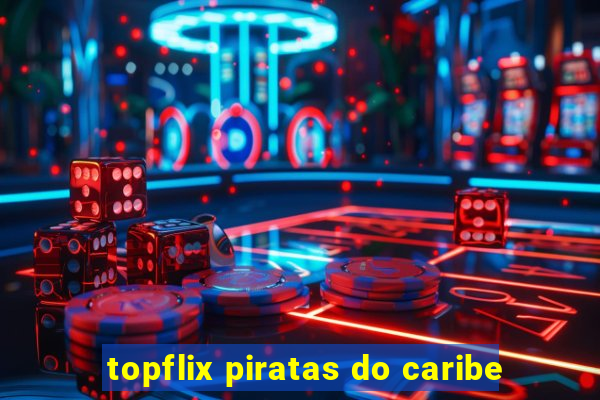 topflix piratas do caribe