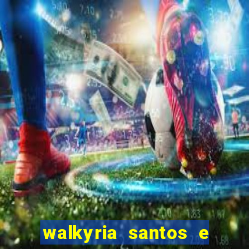 walkyria santos e namorado vereador