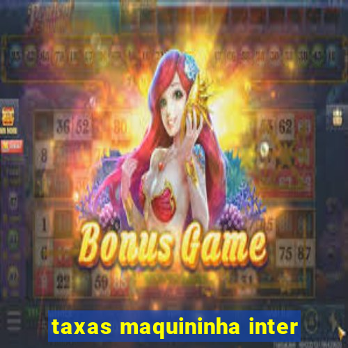 taxas maquininha inter