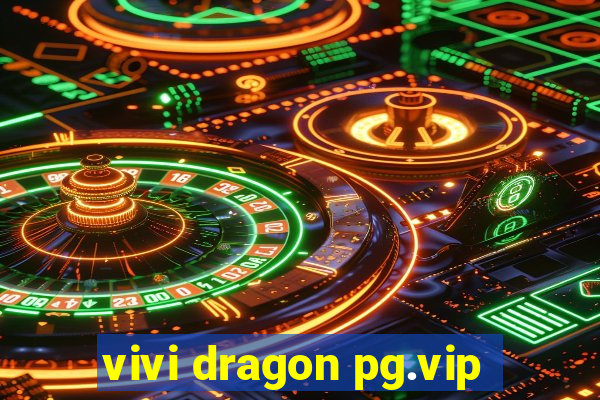 vivi dragon pg.vip