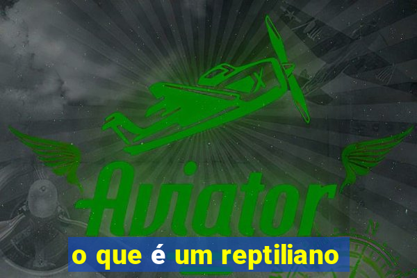 o que é um reptiliano