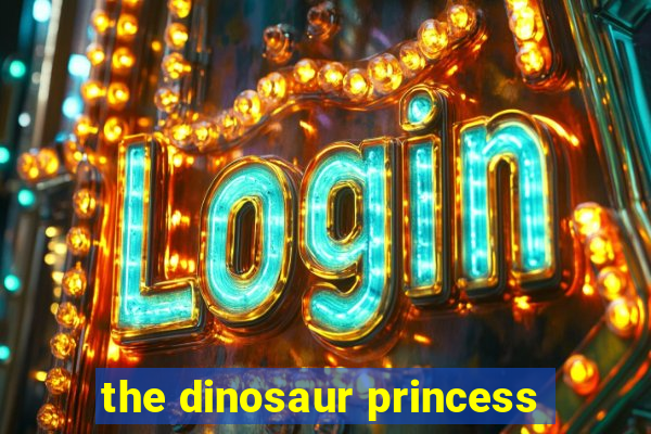 the dinosaur princess