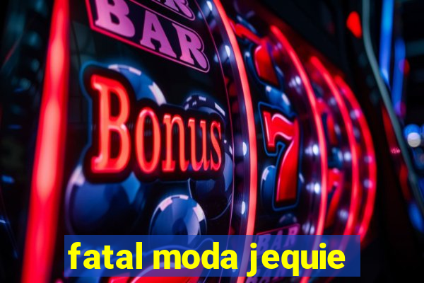 fatal moda jequie