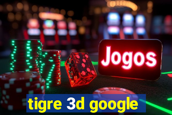 tigre 3d google