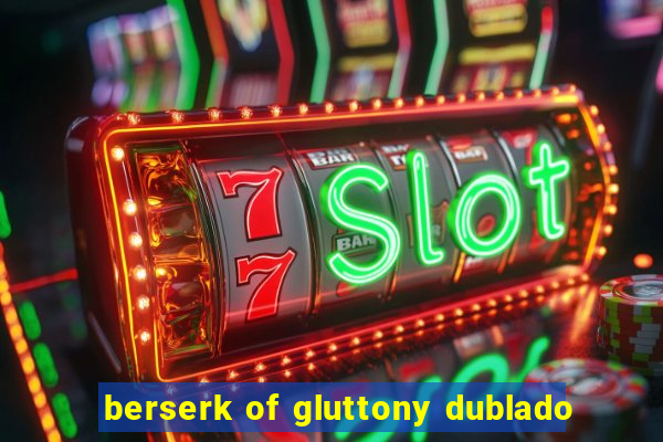 berserk of gluttony dublado