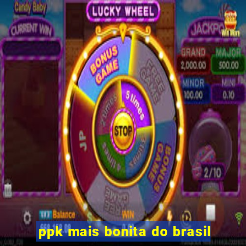 ppk mais bonita do brasil