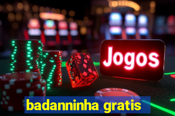 badanninha gratis