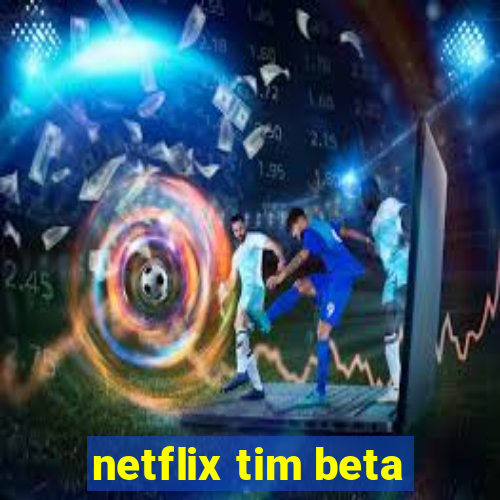 netflix tim beta