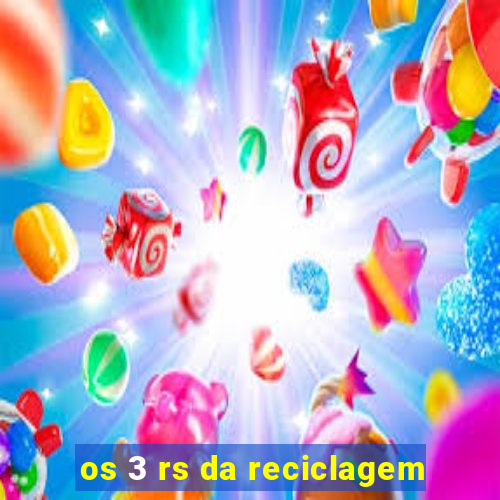 os 3 rs da reciclagem