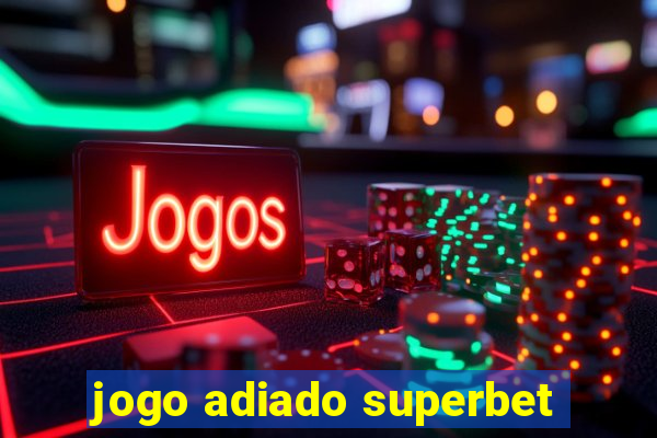 jogo adiado superbet