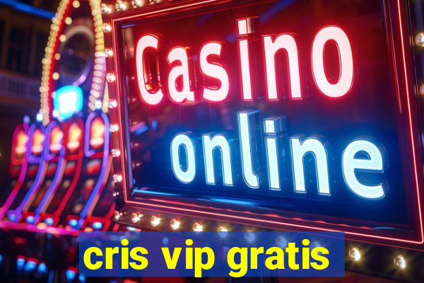 cris vip gratis