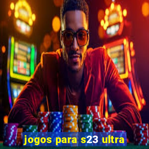 jogos para s23 ultra