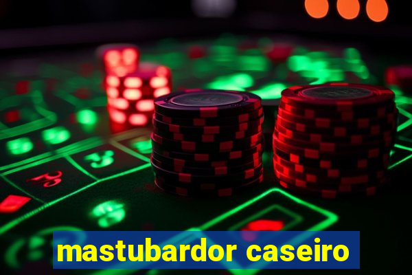 mastubardor caseiro