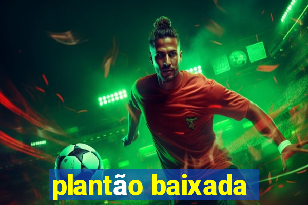 plantão baixada