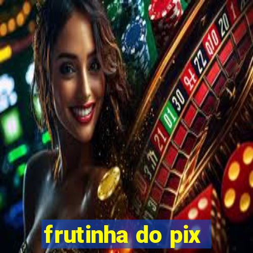 frutinha do pix