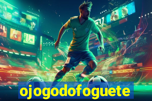 ojogodofoguete