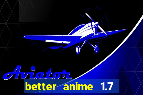 better anime 1.7 apk download