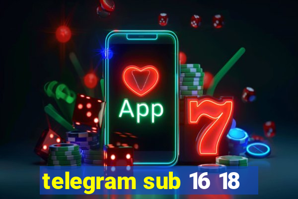 telegram sub 16 18