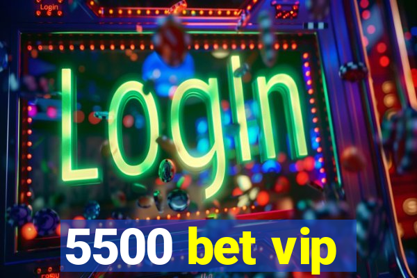 5500 bet vip