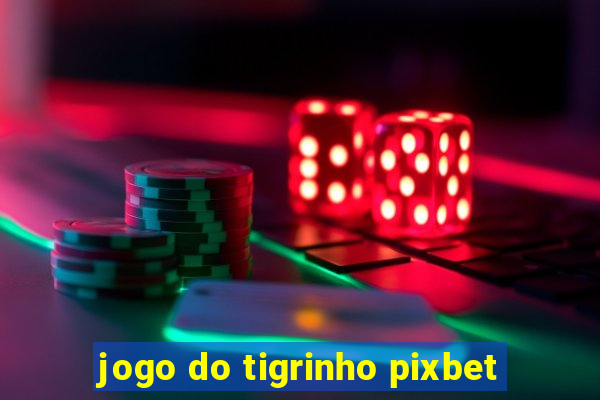 jogo do tigrinho pixbet