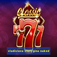 vladislava shelygina naked