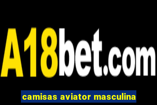 camisas aviator masculina