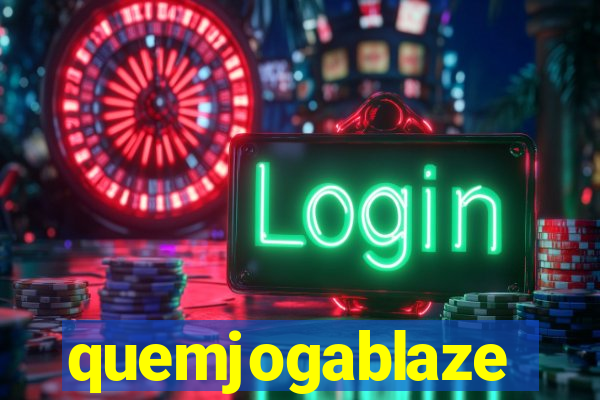 quemjogablaze