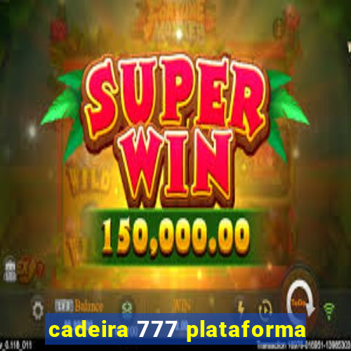 cadeira 777 plataforma