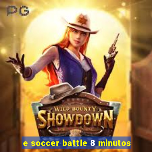 e soccer battle 8 minutos