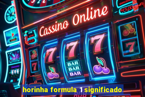 horinha formula 1 significado