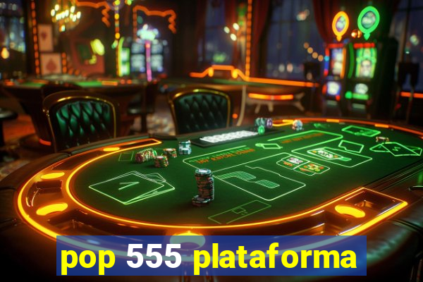 pop 555 plataforma