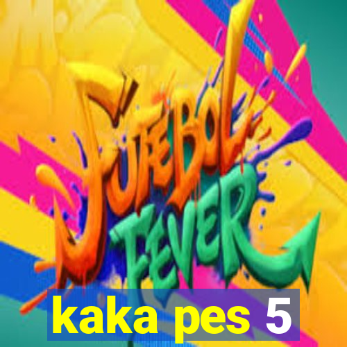 kaka pes 5