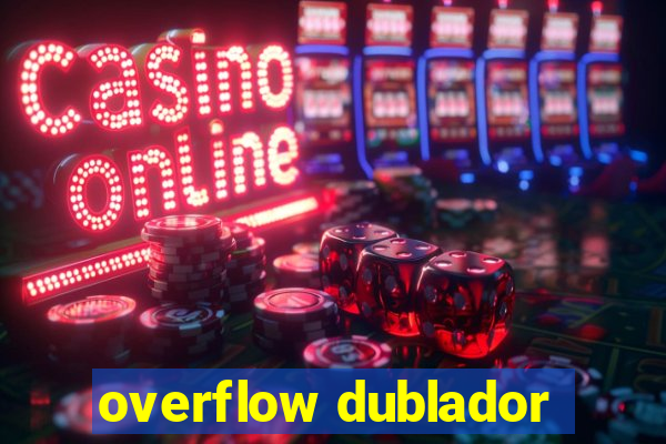 overflow dublador