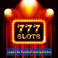 jogos de futebol manipulados