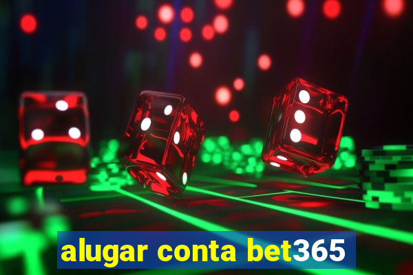 alugar conta bet365