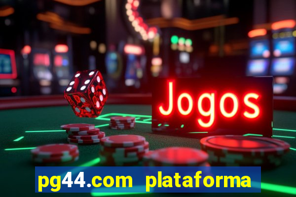 pg44.com plataforma de jogos