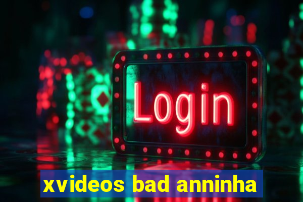 xvideos bad anninha