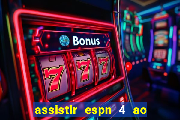 assistir espn 4 ao vivo gratis