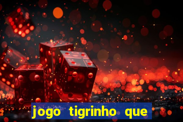 jogo tigrinho que da bonus no cadastro