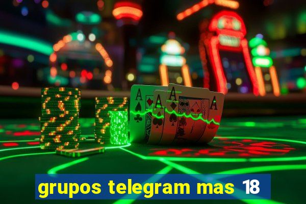 grupos telegram mas 18