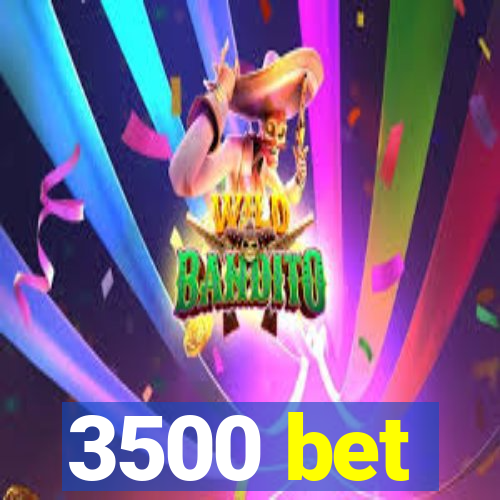 3500 bet