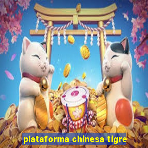 plataforma chinesa tigre