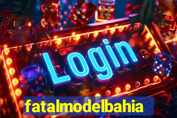 fatalmodelbahia